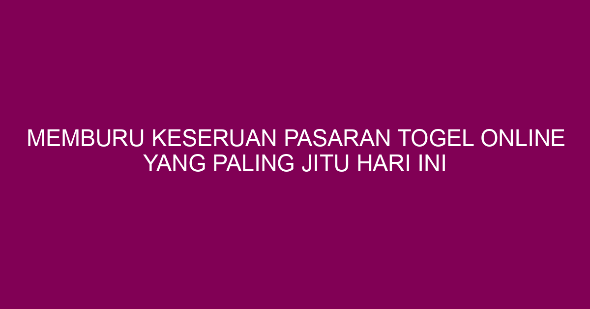 Memburu Keseruan Pasaran Togel Online Yang Paling Jitu Hari Ini